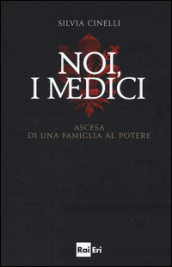 Noi, i Medici. Ascesa di una famiglia al potere