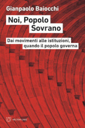 Noi, popolo sovrano. Dai movimenti alle istituzioni, quando il popolo governa