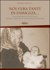 Noi s era tanti in famiglia... La mezzadria in Toscana, storia e analisi di un modello sociale