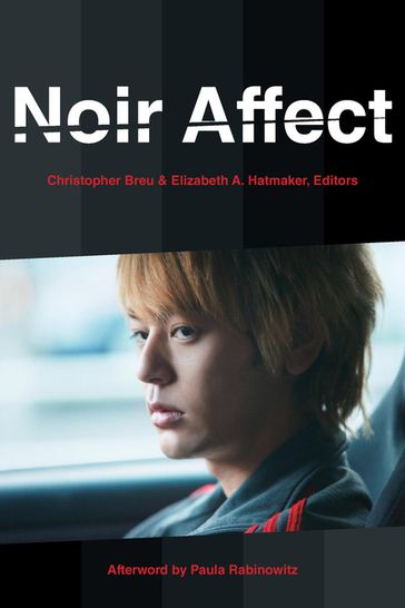 Noir Affect - Alexander Dunst - Andrew Pepper - Brian Rejack - Christopher Breu - Elizabeth A. Hatmaker - Ignacio Sánchez Prado - Justus Nieland - Kirin Wachter-Grene - Pamela Thoma - Paula Rabinowitz - Peter Hitchcock - Sean Grattan