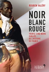 Noir Blanc Rouge - Trente-cinq noirs oubliés de l histoire de France