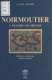 Noirmoutier à travers les siècles : 200.000 ans de préhistoire, 2.000 ans d histoire