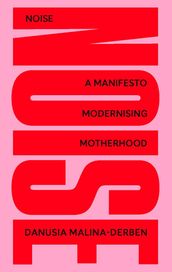 Noise: A Manifesto Modernising Motherhood