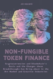 Non-Fungible Token Finance Cryptocurrencies and Blockchain s Basis and the Changes these Breakthroughs Can Bring about in the Art Market and Creative Industries