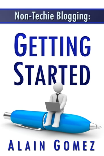 Non-Techie Blogging: Getting Started - Alain Gomez