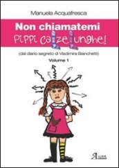 Non chiamatemi Pippi Calzelunghe. Dal diario segreto di Vladimira Bianchetti. 1.