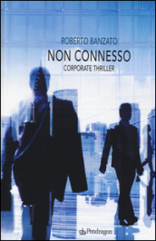 Non connesso. Corporate thriller