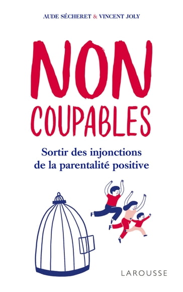 Non coupables ! : sortir des injonctions de la parentalité positive - Aude Sécheret - Vincent Joly