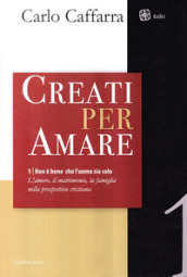 Non è bene che l uomo sia solo. L amore, il matrimonio, la famiglia nella prospettiva cristiana. 1: Creati per amare