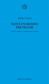 Non è un mondo per vecchi. Perché i ragazzi rivoluzionano il sapere