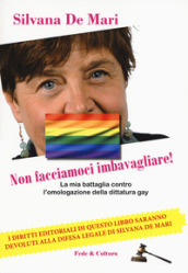 Non facciamoci imbavagliare! La mia battaglia contro l omologazione della dittatura gay