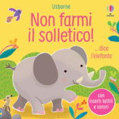 Non farmi il solletico!... dice l elefante. Ediz. a colori