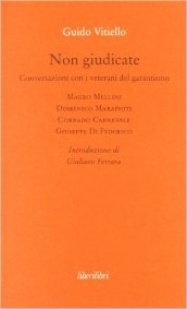 Non giudicate. Conversazioni con i veterani del garantismo