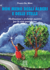 Non meno degli alberi e delle stelle. Meditazioni e archetipi positivi per la vita quotidiana