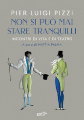 Non si può mai stare tranquilli. Incontri di vita e di teatro