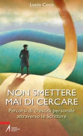 Non smettere mai di cercare. Percorsi di crescita personale attraverso le Scritture