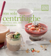 Non solo centrifughe. Smoothies, salse, dolci ed altro ancora