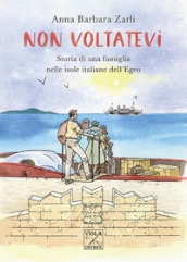 Non voltatevi. Storia di una famiglia nelle isole italiane dell Egeo