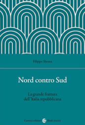 Nord contro Sud. La grande frattura dell Italia repubblicana