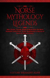 Norse Mythology Legends: Epic Stories, Quests, Myths & More from The Most Powerful Characters, Gods, Goddesses & Heroes of Norse & Viking Folklore