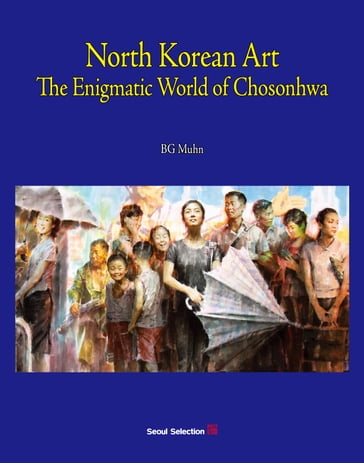 North Korean Art: The Enigmatic World of Chosonhwa - BG Muhn