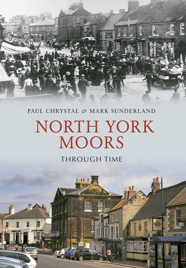 North York Moors Through Time - Mark Sunderland - Paul Chrystal