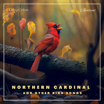 Northern Cardinal and Other Bird Songs - Greg Cetus