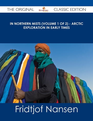 In Northern Mists (Volume 1 of 2) - Arctic Exploration in Early Times - The Original Classic Edition - Fridtjof Nansen