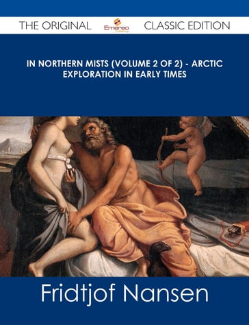 In Northern Mists (Volume 2 of 2) - Arctic Exploration in Early Times - The Original Classic Edition - Fridtjof Nansen