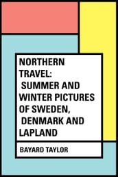 Northern Travel: Summer and Winter Pictures of Sweden, Denmark and Lapland