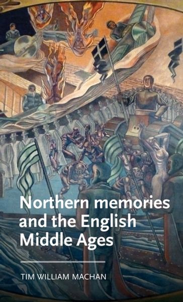 Northern memories and the English Middle Ages - Anke Bernau - David Matthews - James Paz - Tim William Machan