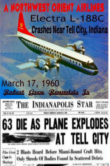 A Northwest Orient Airlines Electra L-188C Crashes Near Tell City, Indiana March 17, 1960 - Jr Robert Grey Reynolds