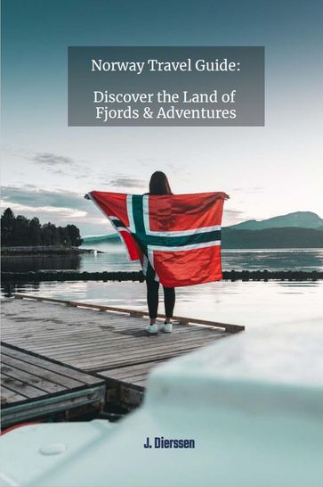 Norway Travel Guide: Discover the Land of Fjords and Adventures - J. Dierssen