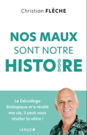 Nos maux sont notre histoire : Le décodage biologique m a révélé ma vie, il peut vous révéler la vôtre !