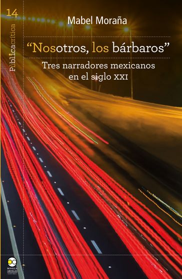 "Nosotros, los bárbaros": tres narradores mexicanos en el siglo XXI - Mabel Moraña