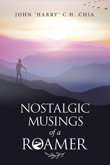 Nostalgic Musings of a Roamer - John C.H. Chia