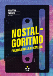 Nostalgoritmo. Politica della nostalgia