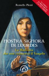 Nostra signora di Lourdes. La Madonna che non conosceva il Vangelo