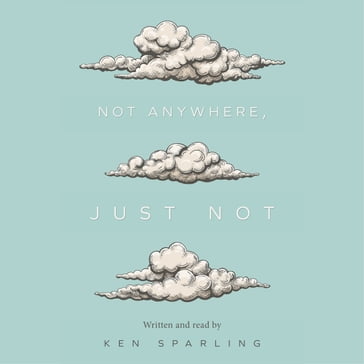 Not Anywhere, Just Not - Ken Sparling