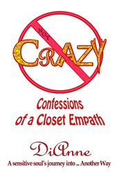 Not Crazy: Confessions of a Closet Empath.