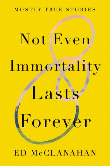 Not Even Immortality Lasts Forever - Ed McClanahan
