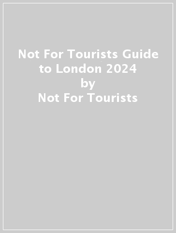 Not For Tourists Guide to London 2024 - Not For Tourists