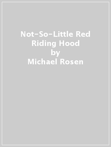 Not-So-Little Red Riding Hood - Michael Rosen