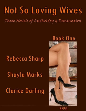 Not So Loving Wives - Three Novels of Cuckoldry & Domination - Book One - Clarice Darling - Rebecca Sharp - Shayla Marks