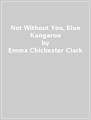 Not Without You, Blue Kangaroo - Emma Chichester Clark