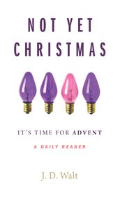 Not Yet Christmas: It s Time for Advent