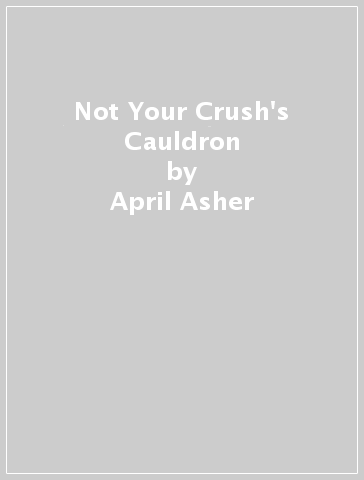 Not Your Crush's Cauldron - April Asher