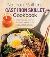 Not Your Mother s Cast Iron Skillet Cookbook