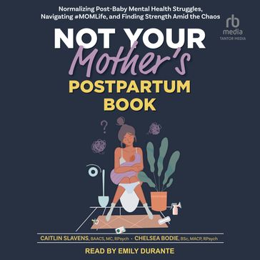 Not Your Mother's Postpartum Book - BAACS  MC  R. Psych Caitlin Slavens - BSc.  MACP  R. Psych Chelsea Bodie