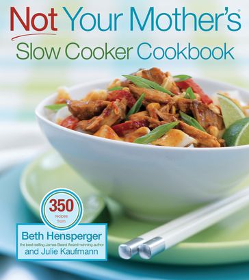 Not Your Mother's Slow Cooker Cookbook, Revised and Expanded - Beth Hensperger - Julie Kaufmann